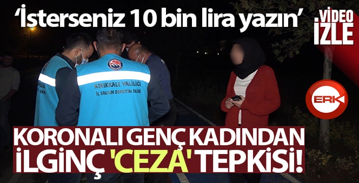 Koronalı genç kadından ilginç 'ceza' tepkisi: 'İsterseniz 10 bin lira yazın'