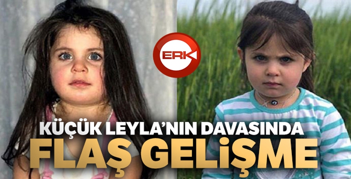 Küçük Leyla'nın davasında flaş gelişme