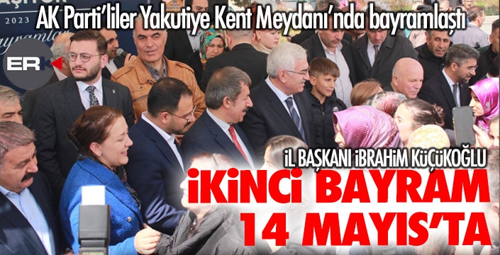 Küçükoğlu; 14 Mayıs’ta çifte bayram yaşatacağız