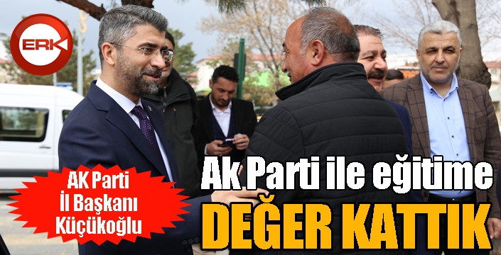 Küçükoğlu; Ak Parti ile eğitime değer kattık