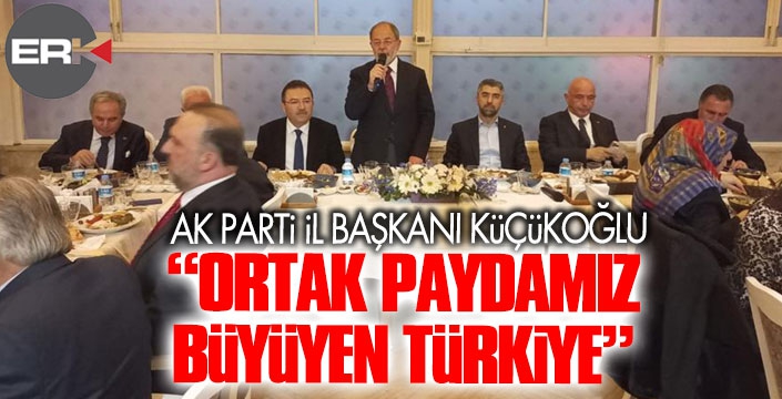 Küçükoğlu: Ortak paydamız büyüyen Türkiye