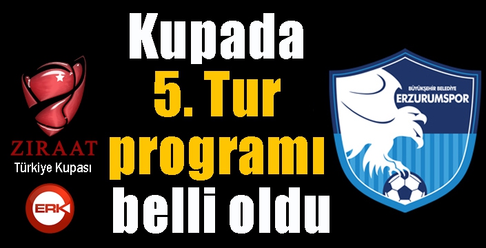 Kupada 5. Tur programı belli oldu