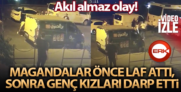 Magandalar önce laf attı, sonra genç kızları darp etti