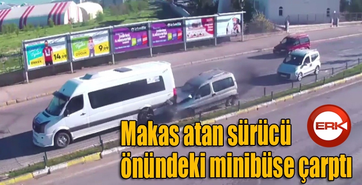  Makas atan sürücü önündeki minibüse çarptı 