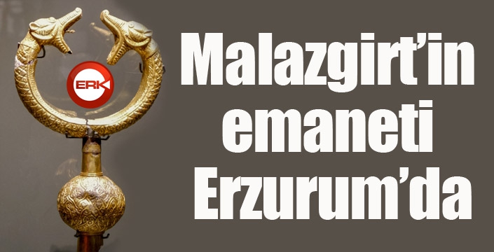 Malazgirt’in emaneti Erzurum’da