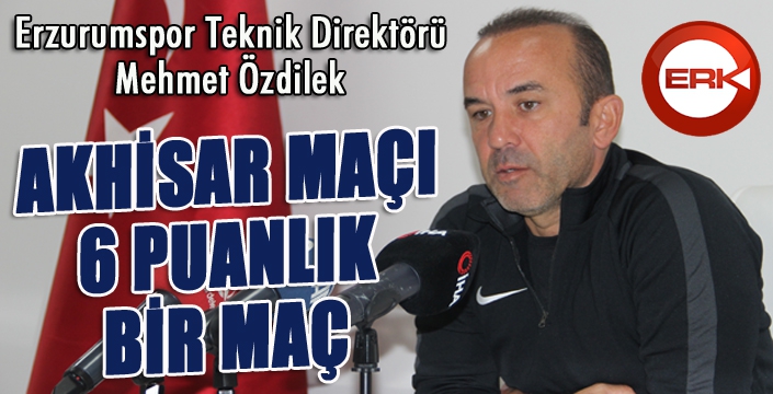 Mehmet Özdilek: Akhisar maçı her iki takım içinde 6 puanlık bir maç olacak