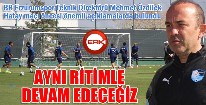 Mehmet Özdilek: “Bıraktığımız yerden devam etmek istiyoruz”