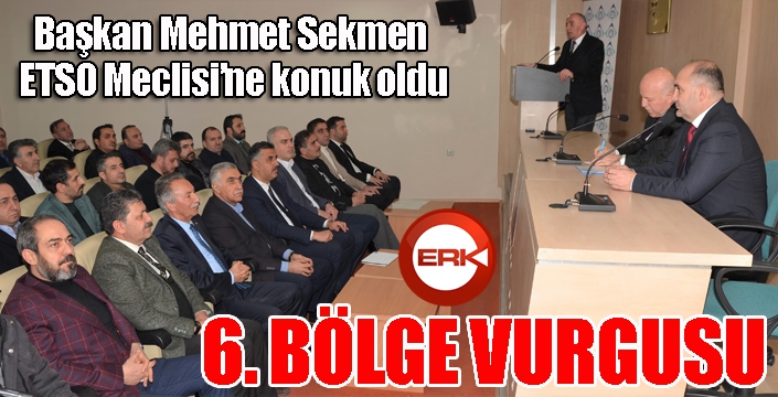 Mehmet Sekmen ETSO Meclisi’ne konuk oldu