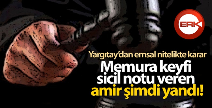 Memura keyfi sicil notu veren amir şimdi yandı