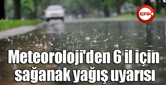 Meteoroloji'den 6 il için sağanak yağış uyarısı