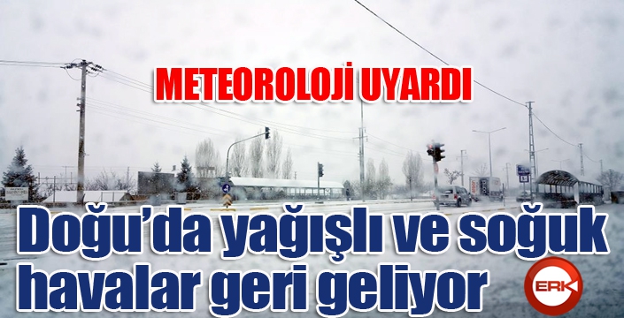 Meteoroloji uyardı, Doğu’da yağışlı ve soğuk havalar geri geliyor