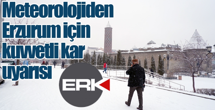 Meteorolojiden Erzurum için kuvvetli kar uyarısı