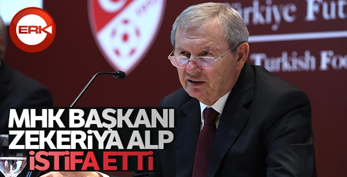 MHK Başkanı Zekeriya Alp istifa etti