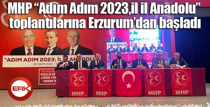 MHP “Adım Adım 2023, İl İl Anadolu” toplantılarına Erzurum’dan başladı