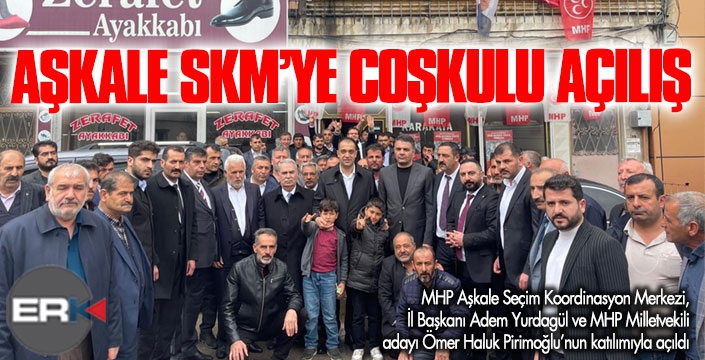 MHP Aşkale Seçim Koordinasyon Merkezi’nde coşkulu açılış