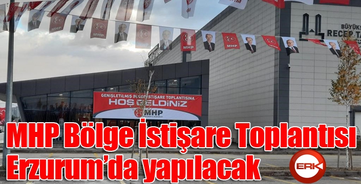 MHP Bölge İstişare Toplantısı Erzurum’da yapılacak