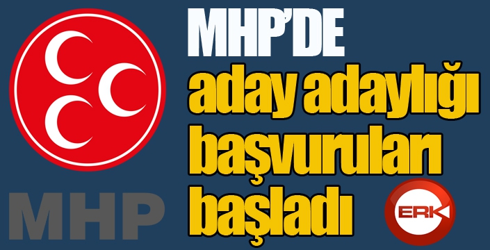 MHP'de aday adaylığı başvuruları başladı