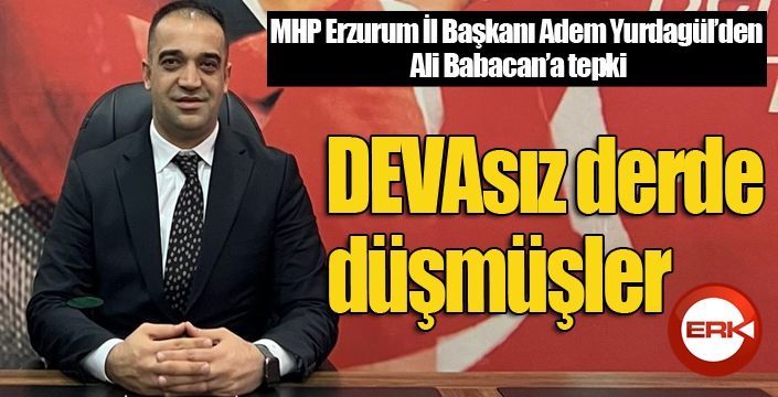 MHP Erzurum İl Başkanı Adem Yurdagül’den Ali Babacan’a tepki