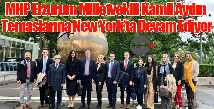 MHP Erzurum Milletvekili Kamil Aydın Temaslarına New York’ta Devam Ediyor