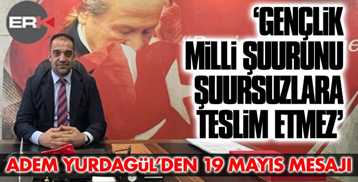 MHP İl Başkanı Yurdagül’den 19 Mayıs mesajı 
