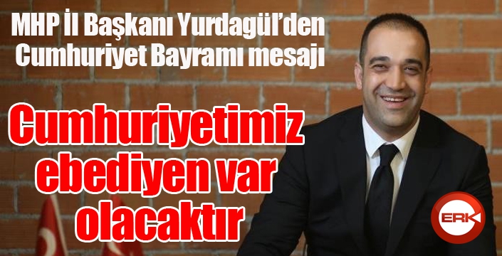 MHP İl Başkanı Yurdagül’den Cumhuriyet Bayramı mesajı