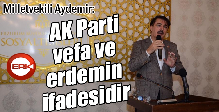 Milletvekili Aydemir: “AK Parti vefa ve erdemin ifadesidir”