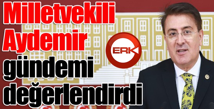 Milletvekili Aydemir gündemi değerlendirdi