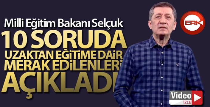 Milli Eğitim Bakanı Selçuk 10 soruda uzaktan eğitime dair merak edilenleri açıkladı