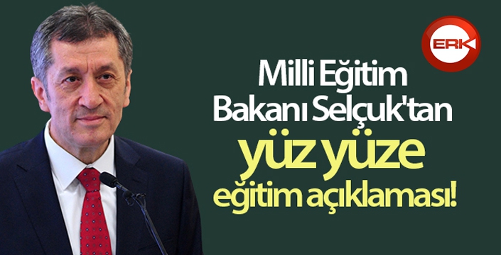 Milli Eğitim Bakanı Selçuk'tan yüz yüze eğitim açıklaması