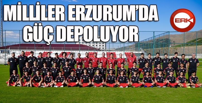 Milliler, Erzurum’da güç depoluyor