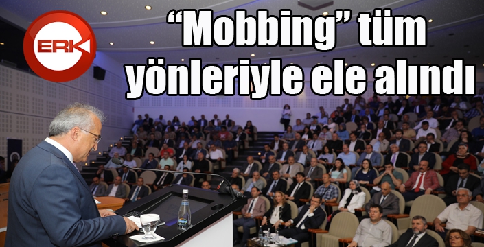 “Mobbing” tüm yönleriyle ele alındı