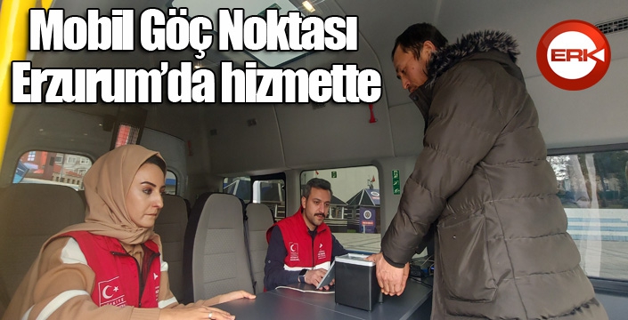 Mobil Göç Noktası Erzurum’da hizmette