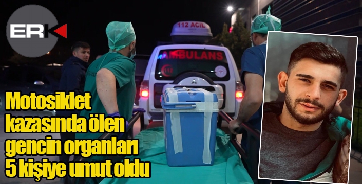 Motosiklet kazasında ölen gencin organları 5 kişiye umut oldu