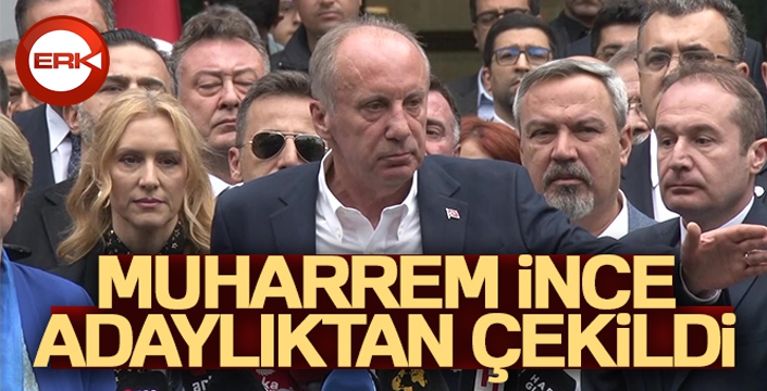 Muharrem İnce, Cumhurbaşkanı adaylığından çekildi