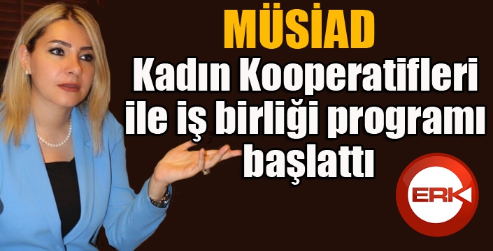 MÜSİAD, Kadın Kooperatifleri ile iş birliği programı başlattı