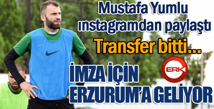 Mustafa Yumlu transferi bitti... İmza için Erzurum'a geliyor...