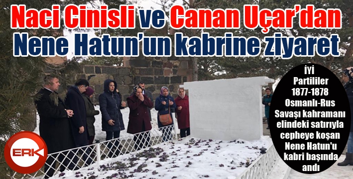 Naci Cinisli ve Canan Uçar'dan Nene Hatun'un kabrine ziyaret