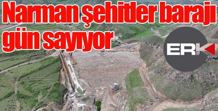 Narman şehitler barajı gün sayıyor