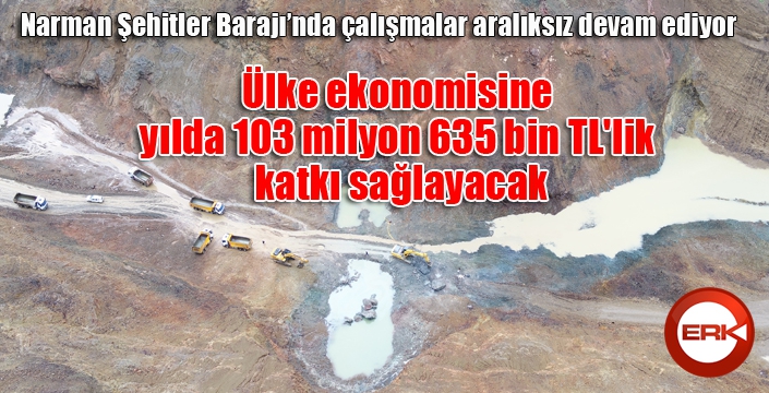 Narman Şehitler Barajı’nda çalışmalar aralıksız devam ediyor