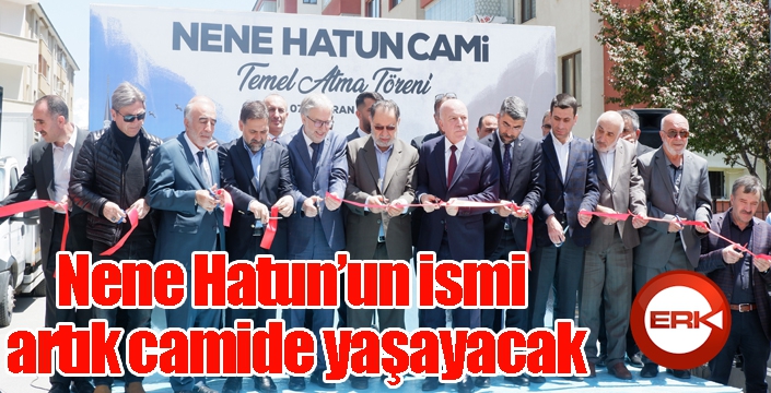 Nene Hatun’un ismi artık camide yaşayacak