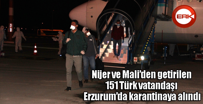 Nijer ve Mali’den getirilen 151 Türk vatandaşı Erzurum’da karantinaya alındı