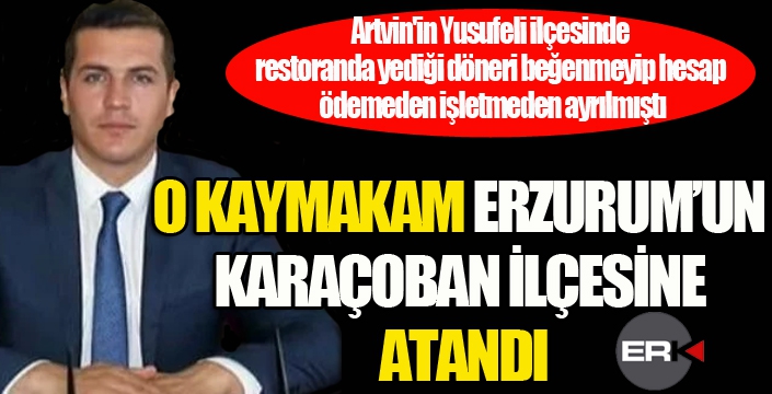 O Kaymakam Erzurum'un Karaçoban İlçesi'ne atandı...