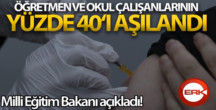 Öğretmen ve okul çalışanlarının yüzde 40'ı için aşı olma imkanı sağlandı