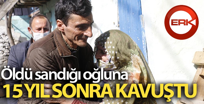 Öldü sandığı oğluna 15 yıl sonra kavuştu