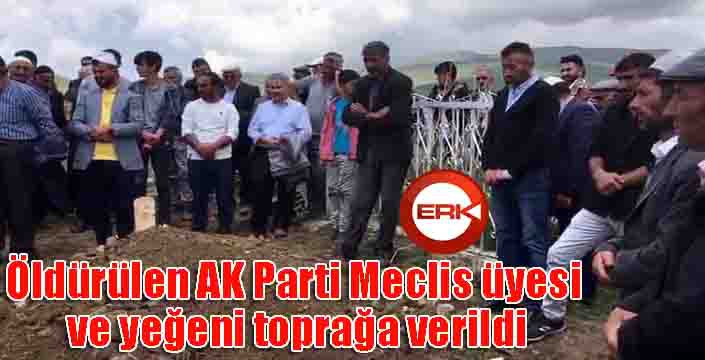 Öldürülen AK Parti Meclis üyesi ve yeğeni toprağa verildi