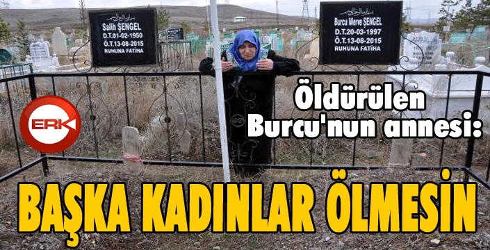 Öldürülen Burcu'nun annesi: Başka kadınlar ölmesin