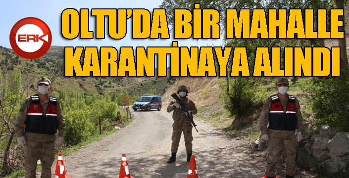 Oltu'da bir mahalle karantinaya alındı...