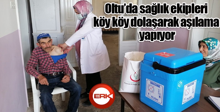 Oltu’da sağlık ekipleri köy köy dolaşarak aşılama yapıyor