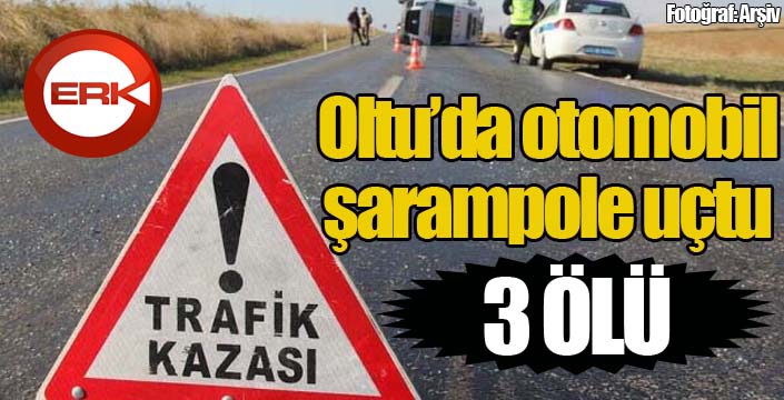 Oltu’da trafik kazası: 3 ölü