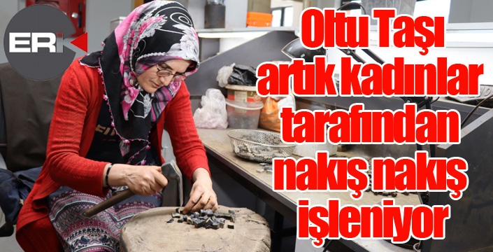 Oltu Taşı artık kadınlar tarafından nakış nakış işleniyor